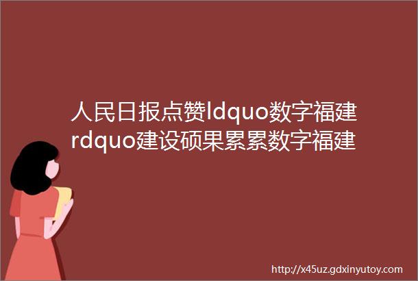 人民日报点赞ldquo数字福建rdquo建设硕果累累数字福建大步向前